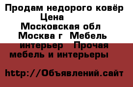 Продам недорого ковёр  › Цена ­ 2 500 - Московская обл., Москва г. Мебель, интерьер » Прочая мебель и интерьеры   